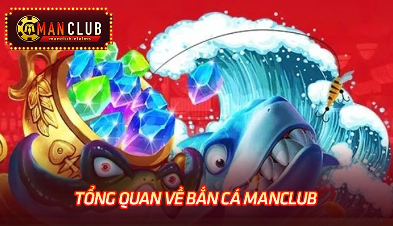 Tổng quan về bắn cá Manclub Tổng quan về bắn cá Manclub