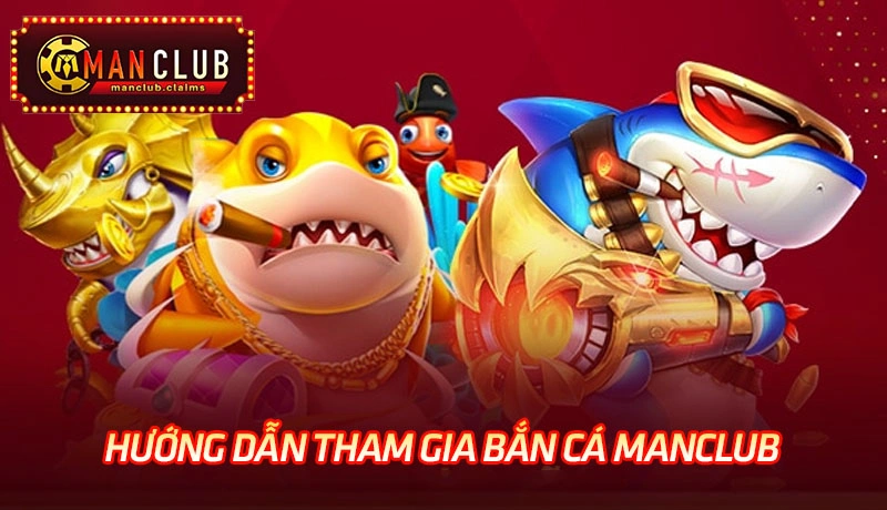 Hướng dẫn đăng ký và tham gia vào sảnh bắn cá Manclub Hướng dẫn đăng ký và tham gia vào sảnh bắn cá Manclub
