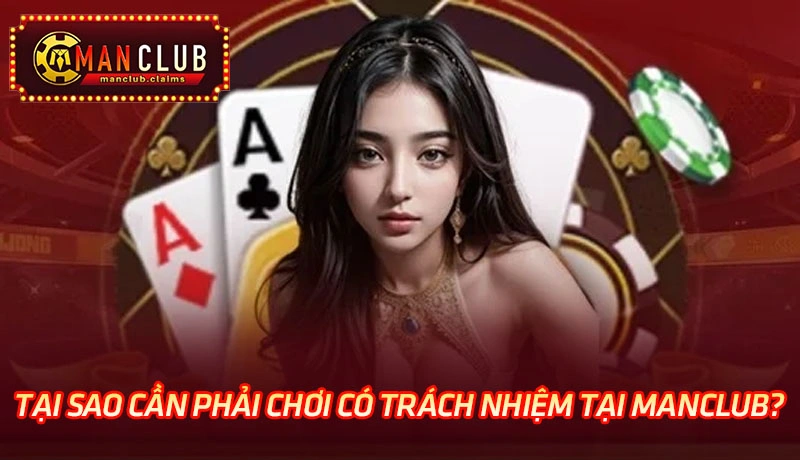 Tại sao cần phải chơi có trách nhiệm tại Manclub?