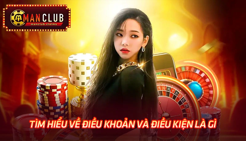 Tìm hiểu về điều khoản và điều kiện của Manclub