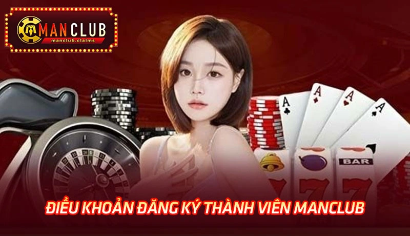 Điều khoản và điều kiện Manclub – Đăng ký thành viên