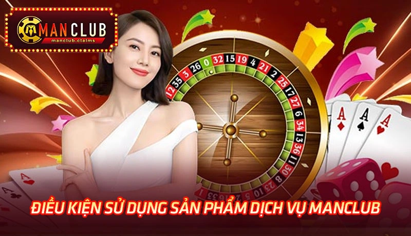 Quy định điều khoản và điều kiện sử dụng sản phẩm dịch vụ tại Man Club